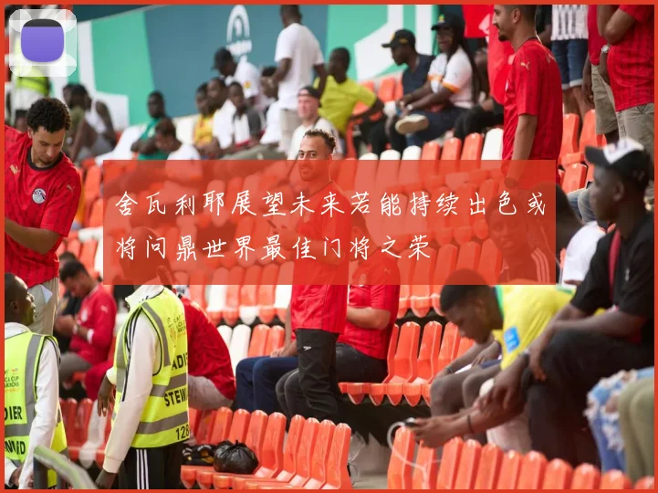 舍瓦利耶展望未来若能持续出色或将问鼎世界最佳门将之荣